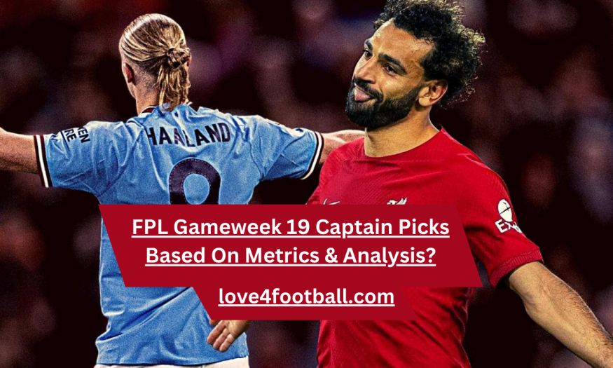 FPL Gameweek 19 Captain Picks Based On Metrics & Analysis?